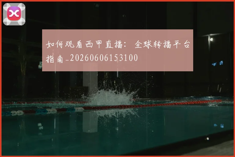如何观看西甲直播：全球转播平台指南_20260606153100