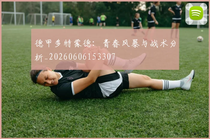 德甲多特蒙德：青春风暴与战术分析_20260606153307