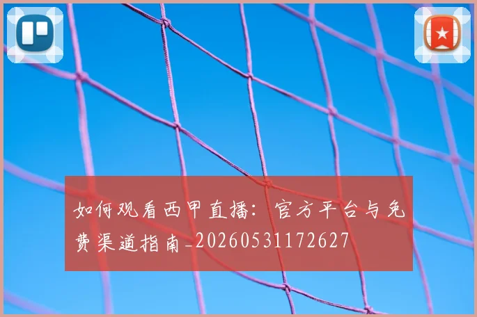 如何观看西甲直播：官方平台与免费渠道指南_20260531172627