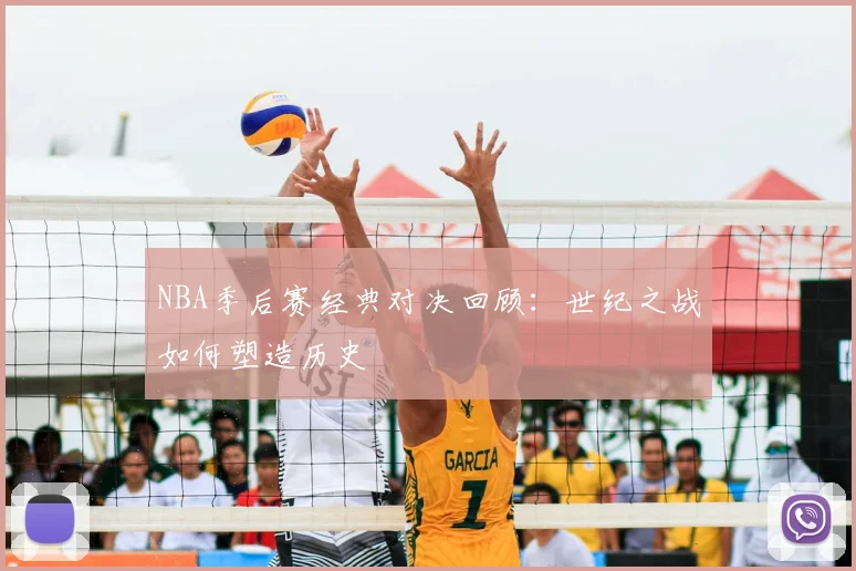 NBA季后赛经典对决回顾：世纪之战如何塑造历史