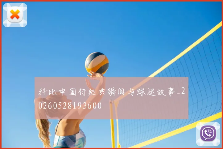 科比中国行经典瞬间与球迷故事_20260528193600